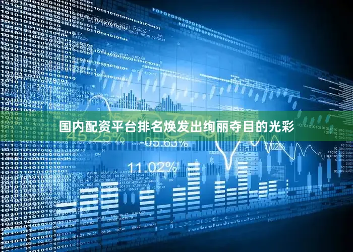 国内配资平台排名焕发出绚丽夺目的光彩